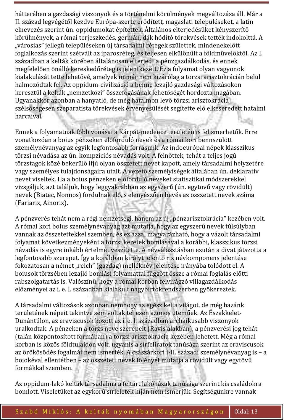 A városias jellegű településeken új társadalmi rétegek születtek, mindenekelőtt foglalkozás szerint szétvált az iparosréteg, és teljesen elkülönült a földművelőktől. Az I.