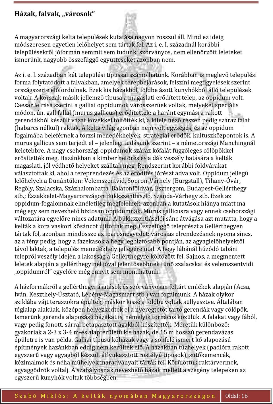 században két települési típussal számolhatunk. Korábban is meglevő települési forma folytatódott a falvakban, amelyek terepbejárások, felszíni megfigyelések szerint országszerte előfordulnak.