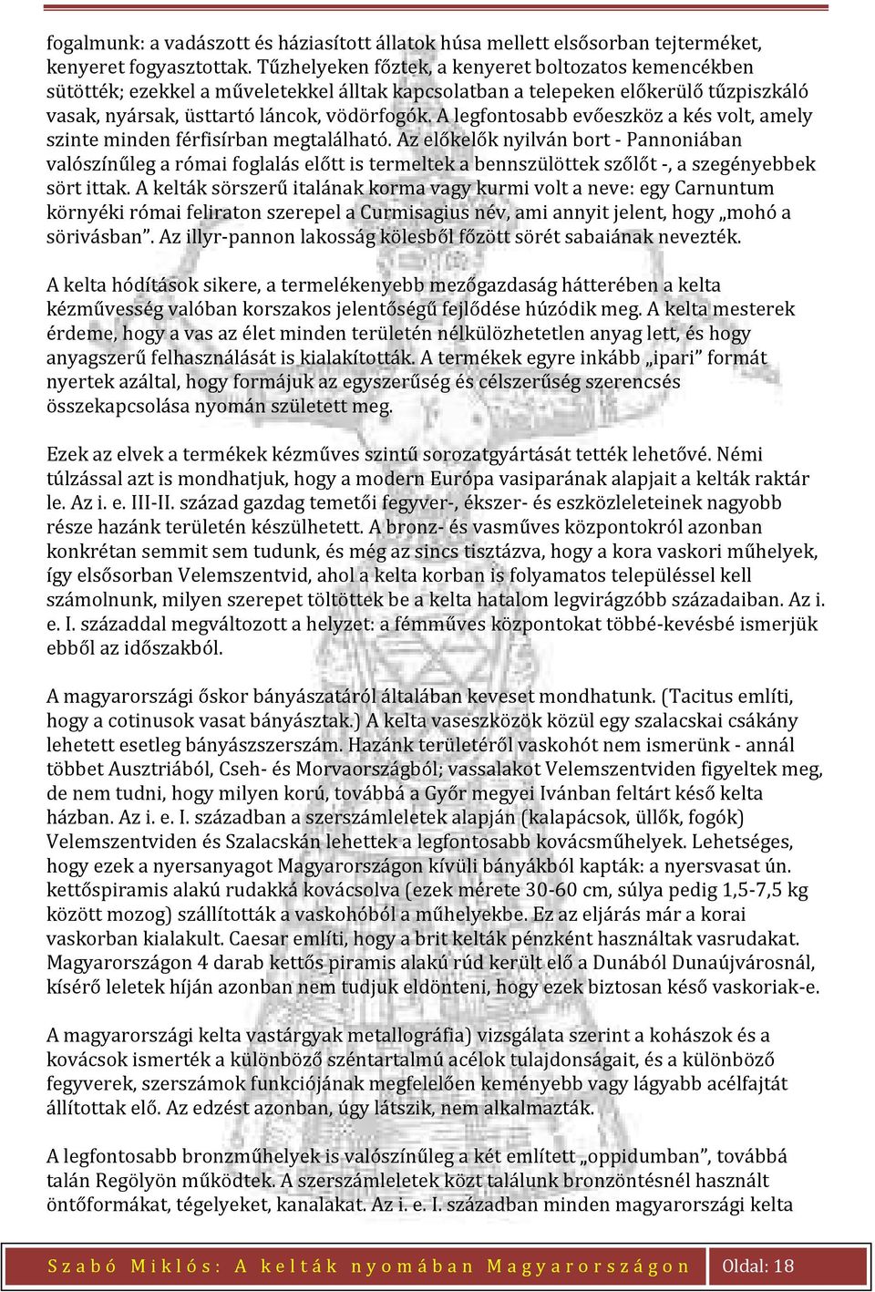 A legfontosabb evőeszköz a kés volt, amely szinte minden férfisírban megtalálható.