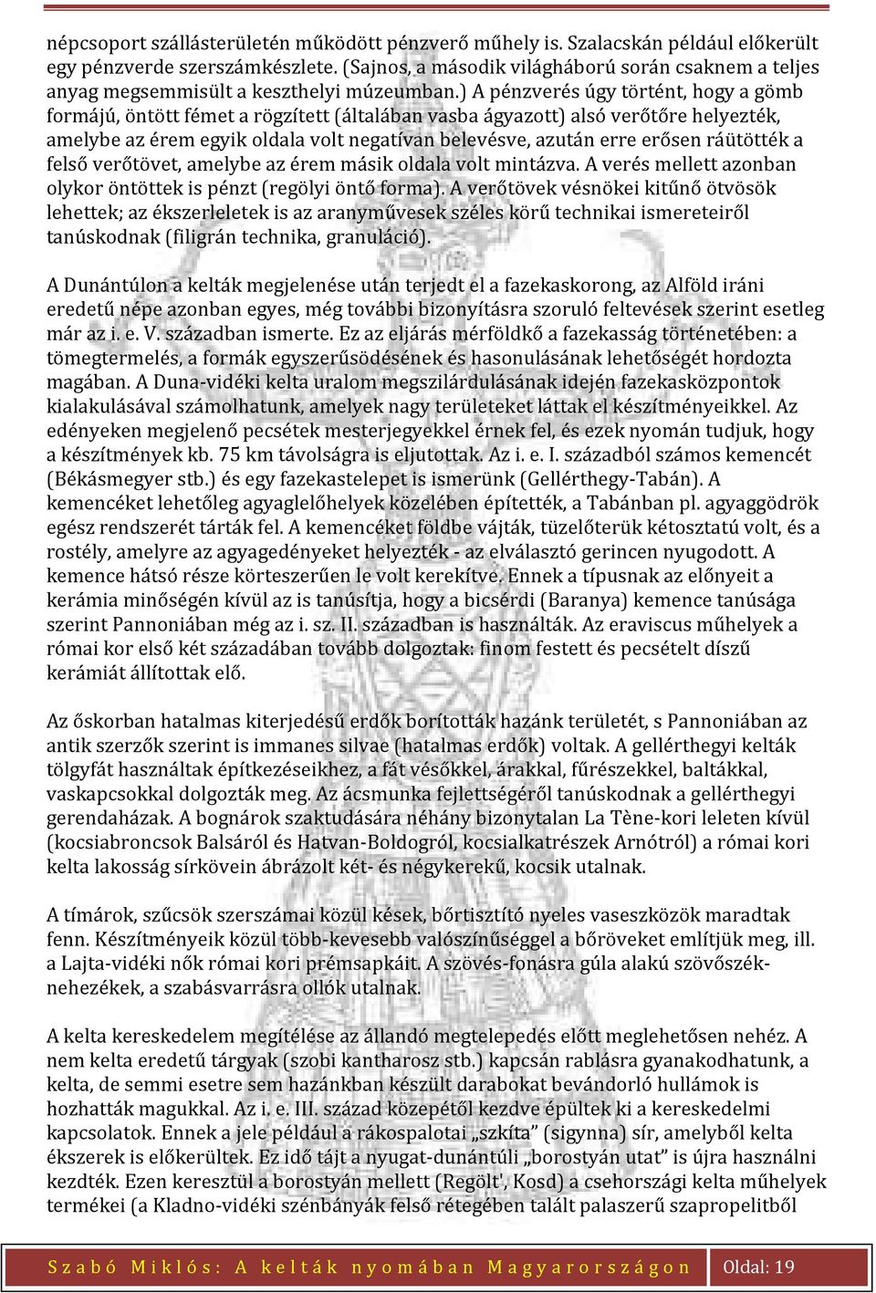 ) A pénzverés úgy történt, hogy a gömb formájú, öntött fémet a rögzített (általában vasba ágyazott) alsó verőtőre helyezték, amelybe az érem egyik oldala volt negatívan belevésve, azután erre erősen