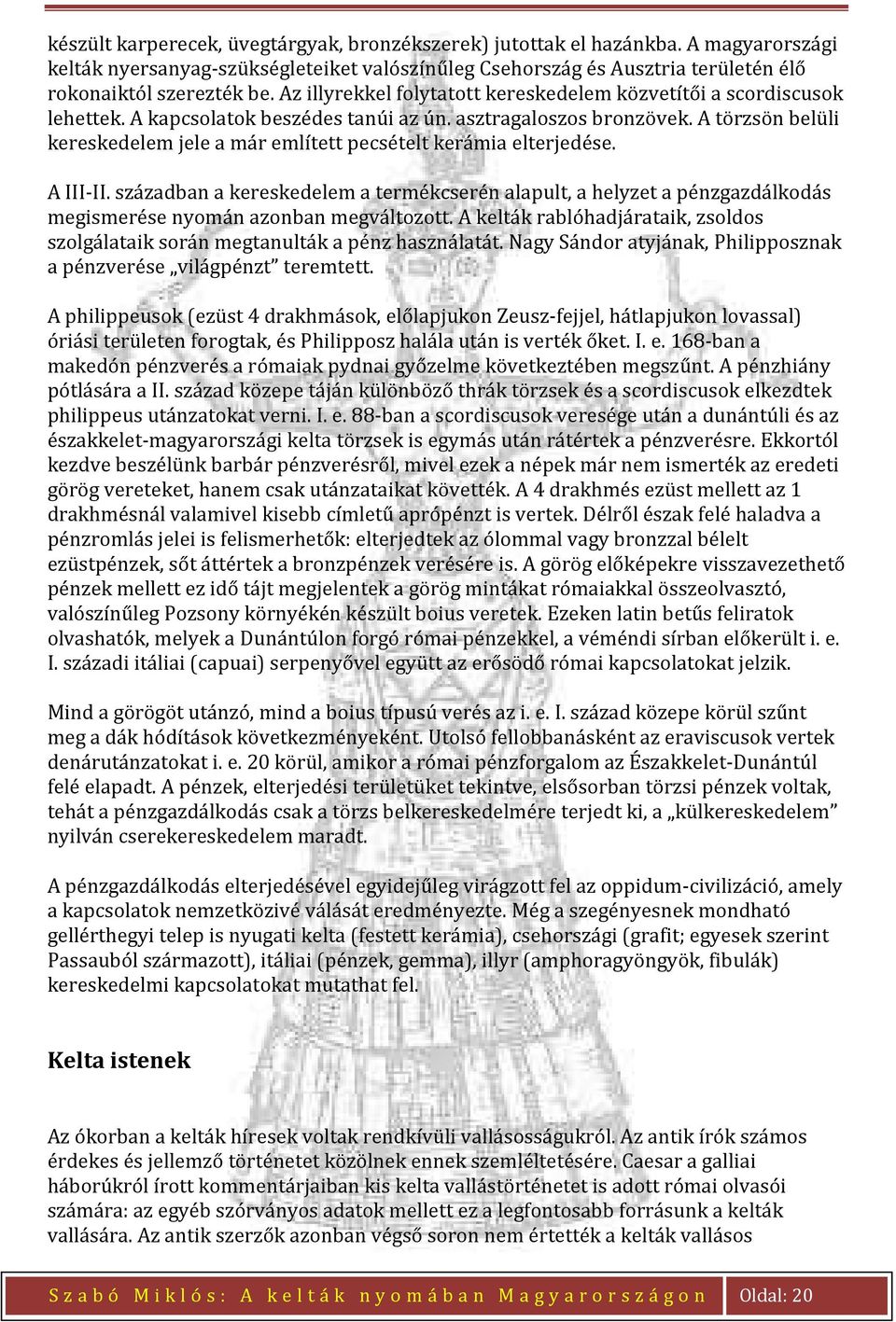 A törzsön belüli kereskedelem jele a már említett pecsételt kerámia elterjedése. A III-II.