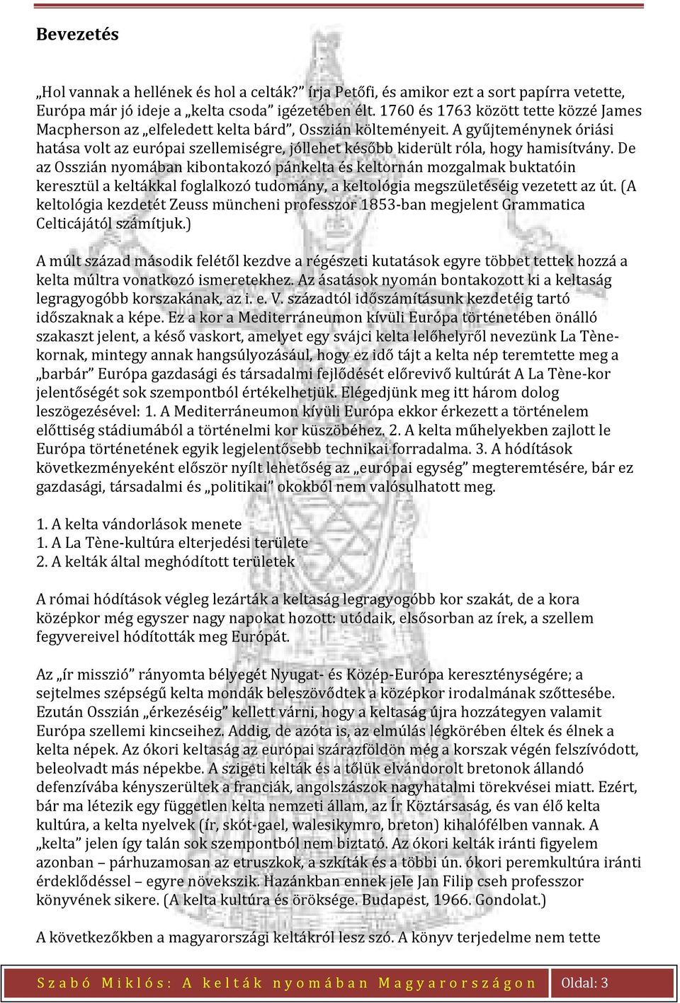 A gyűjteménynek óriási hatása volt az európai szellemiségre, jóllehet később kiderült róla, hogy hamisítvány.