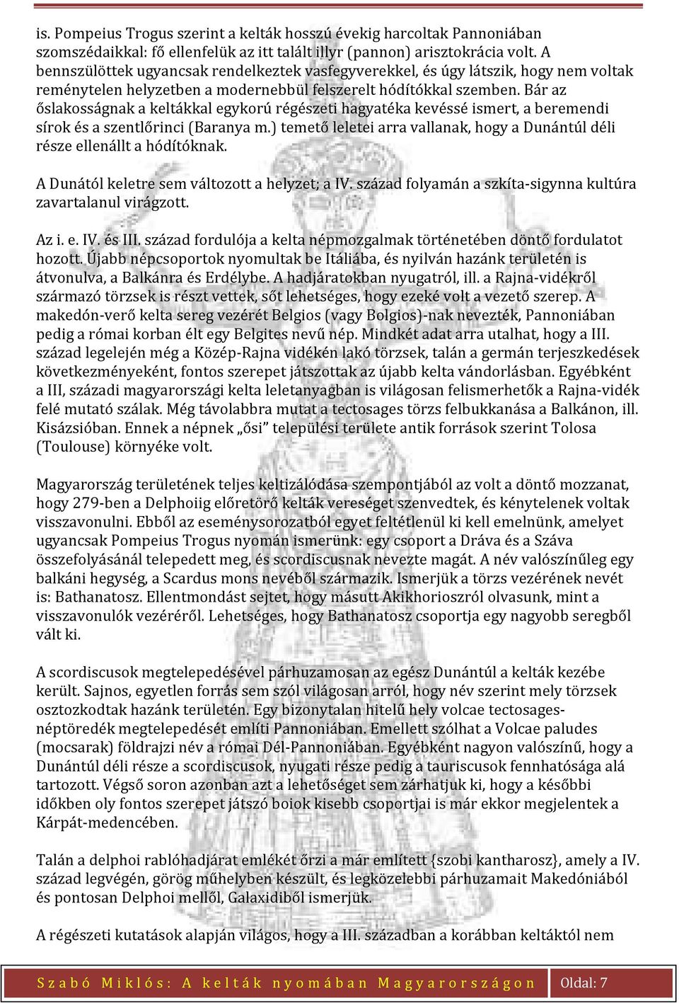 Bár az őslakosságnak a keltákkal egykorú régészeti hagyatéka kevéssé ismert, a beremendi sírok és a szentlőrinci (Baranya m.