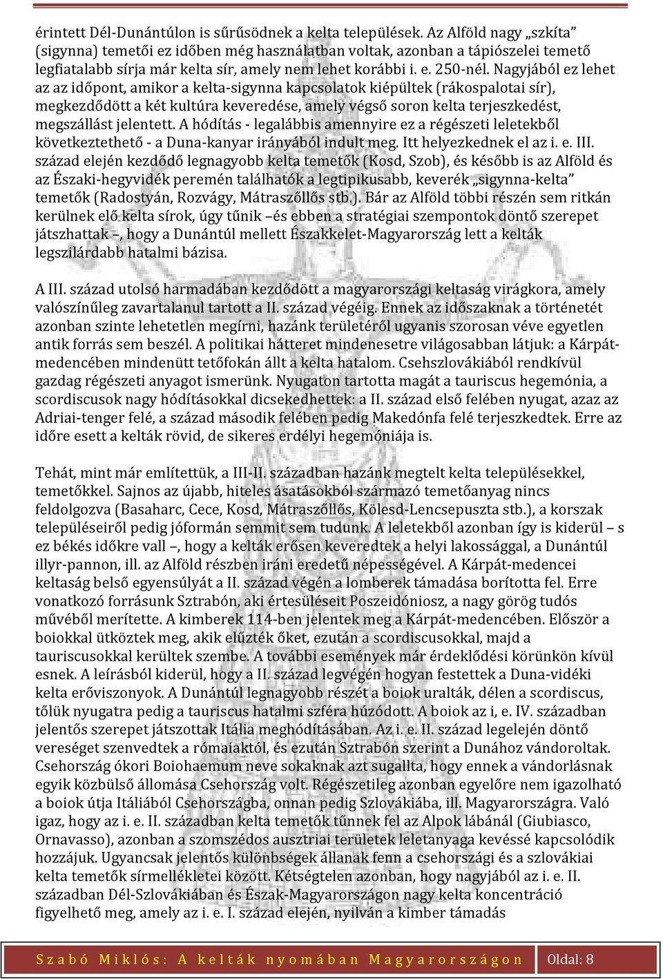 Nagyjából ez lehet az az időpont, amikor a kelta-sigynna kapcsolatok kiépültek (rákospalotai sír), megkezdődött a két kultúra keveredése, amely végső soron kelta terjeszkedést, megszállást jelentett.