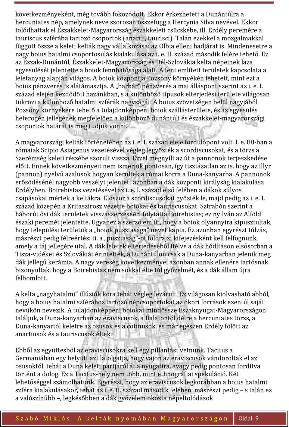 Talán ezekkel a mozgalmakkal függött össze a keleti kelták nagy vállalkozása: az Olbia elleni hadjárat is. Mindenesetre a nagy boius hatalmi csoportosulás kialakulása az i. e. II.