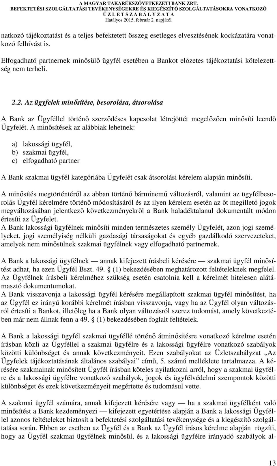 2. Az ügyfelek minősítése, besorolása, átsorolása A Bank az Ügyféllel történő szerződéses kapcsolat létrejöttét megelőzően minősíti leendő Ügyfelét.