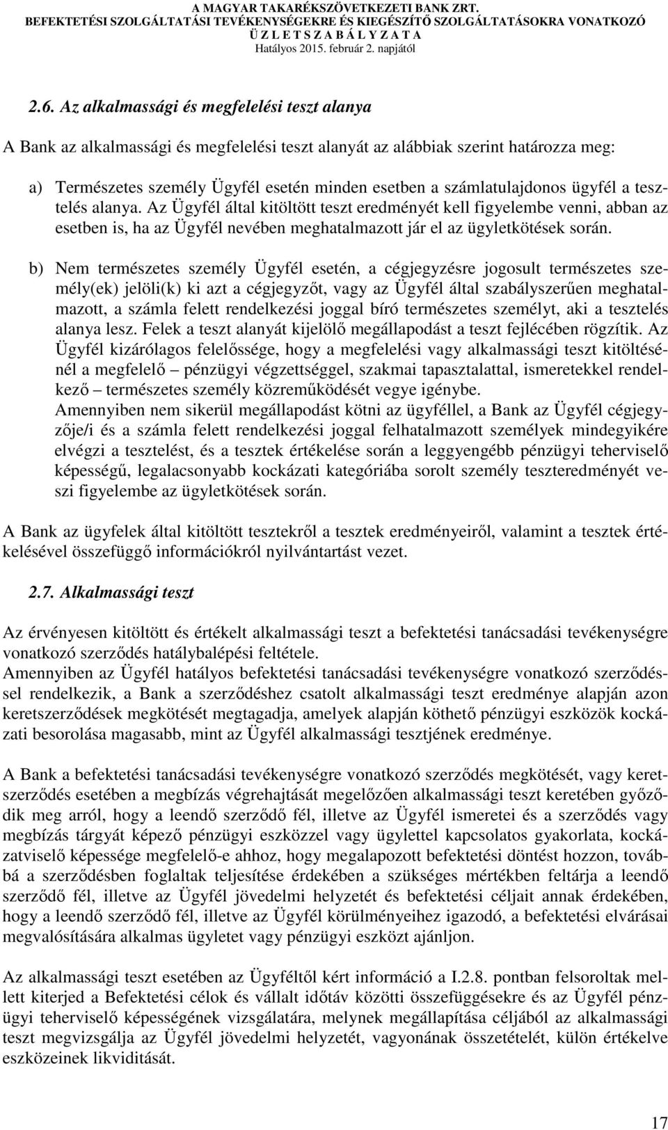 b) Nem természetes személy Ügyfél esetén, a cégjegyzésre jogosult természetes személy(ek) jelöli(k) ki azt a cégjegyzőt, vagy az Ügyfél által szabályszerűen meghatalmazott, a számla felett