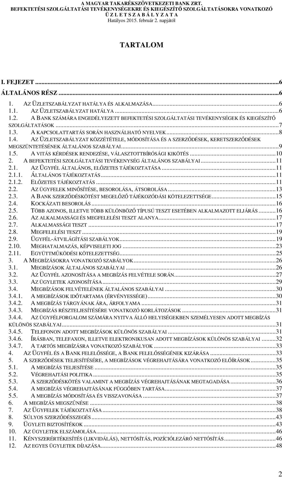 AZ ÜZLETSZABÁLYZAT KÖZZÉTÉTELE, MÓDOSÍTÁSA ÉS A SZERZŐDÉSEK, KERETSZERZŐDÉSEK MEGSZÜNTETÉSÉNEK ÁLTALÁNOS SZABÁLYAI... 9 1.5. A VITÁS KÉRDÉSEK RENDEZÉSE, VÁLASZTOTTBÍRÓSÁGI KIKÖTÉS... 10 2.