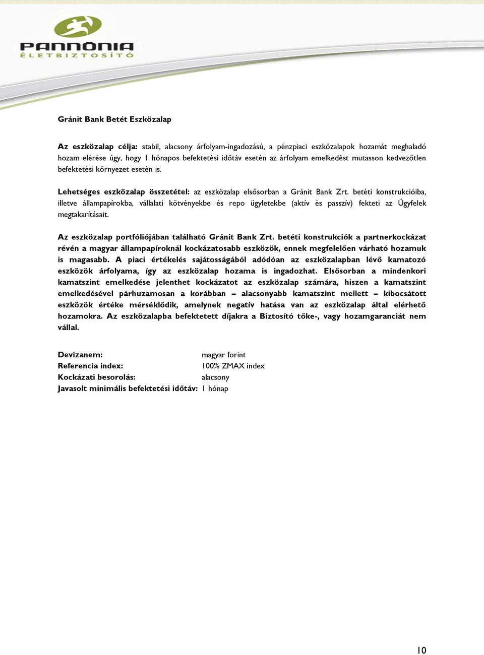 betéti konstrukcióiba, illetve állampapírokba, vállalati kötvényekbe és repo ügyletekbe (aktív és passzív) fekteti az Ügyfelek megtakarításait. Az eszközalap portfóliójában található Gránit Bank Zrt.