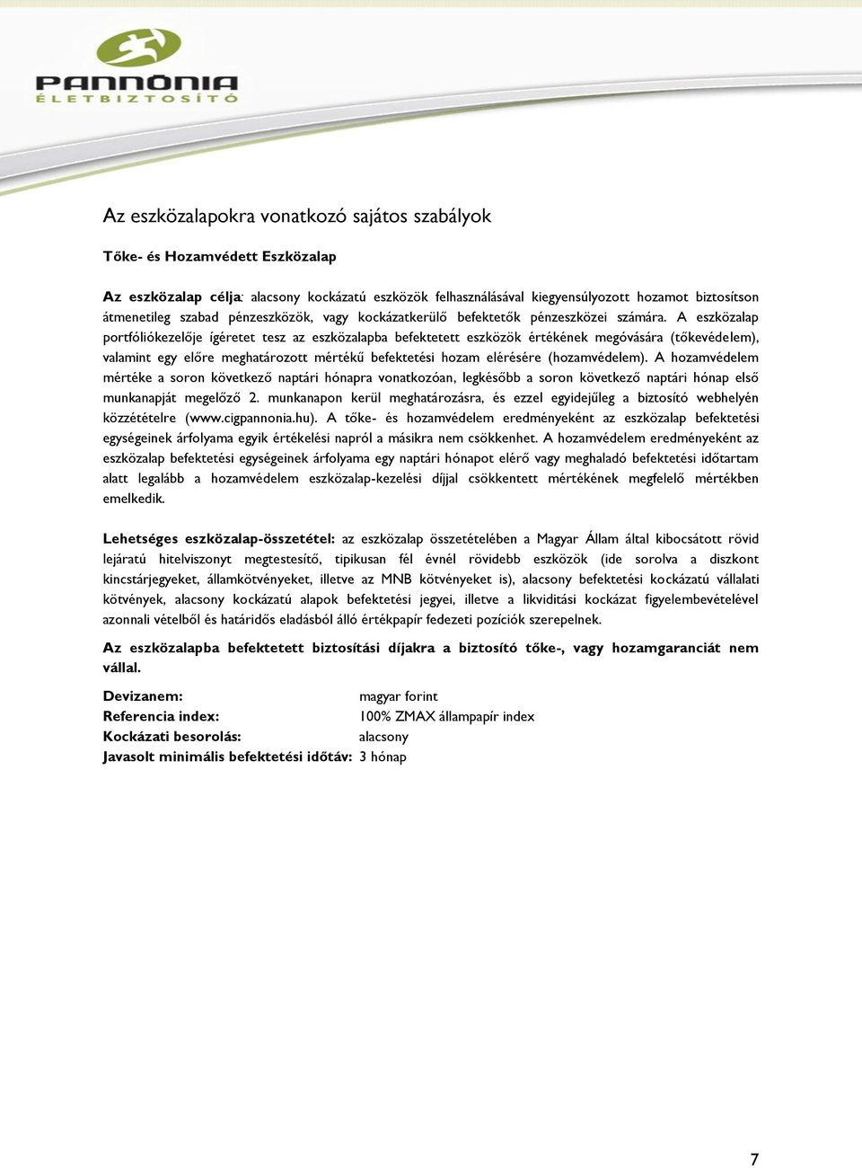 A eszközalap portfóliókezelője ígéretet tesz az eszközalapba befektetett eszközök értékének megóvására (tőkevédelem), valamint egy előre meghatározott mértékű befektetési hozam elérésére