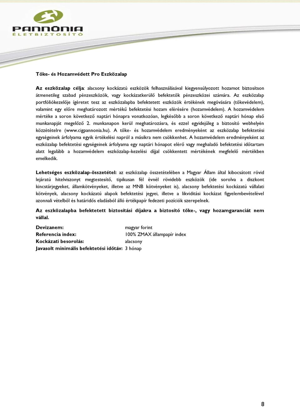 Az eszközalap portfóliókezelője ígéretet tesz az eszközalapba befektetett eszközök értékének megóvására (tőkevédelem), valamint egy előre meghatározott mértékű befektetési hozam elérésére