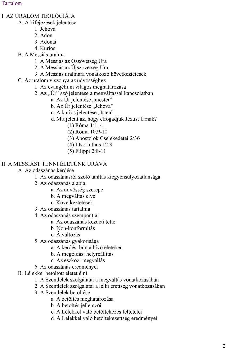 Az Úr jelentése Jehova c. A kurios jelentése Isten d. Mit jelent az, hogy elfogadjuk Jézust Úrnak? (1) Róma 1:1, 4 (2) Róma 10:9-10 (3) Apostolok Cselekedetei 2:36 (4) I.