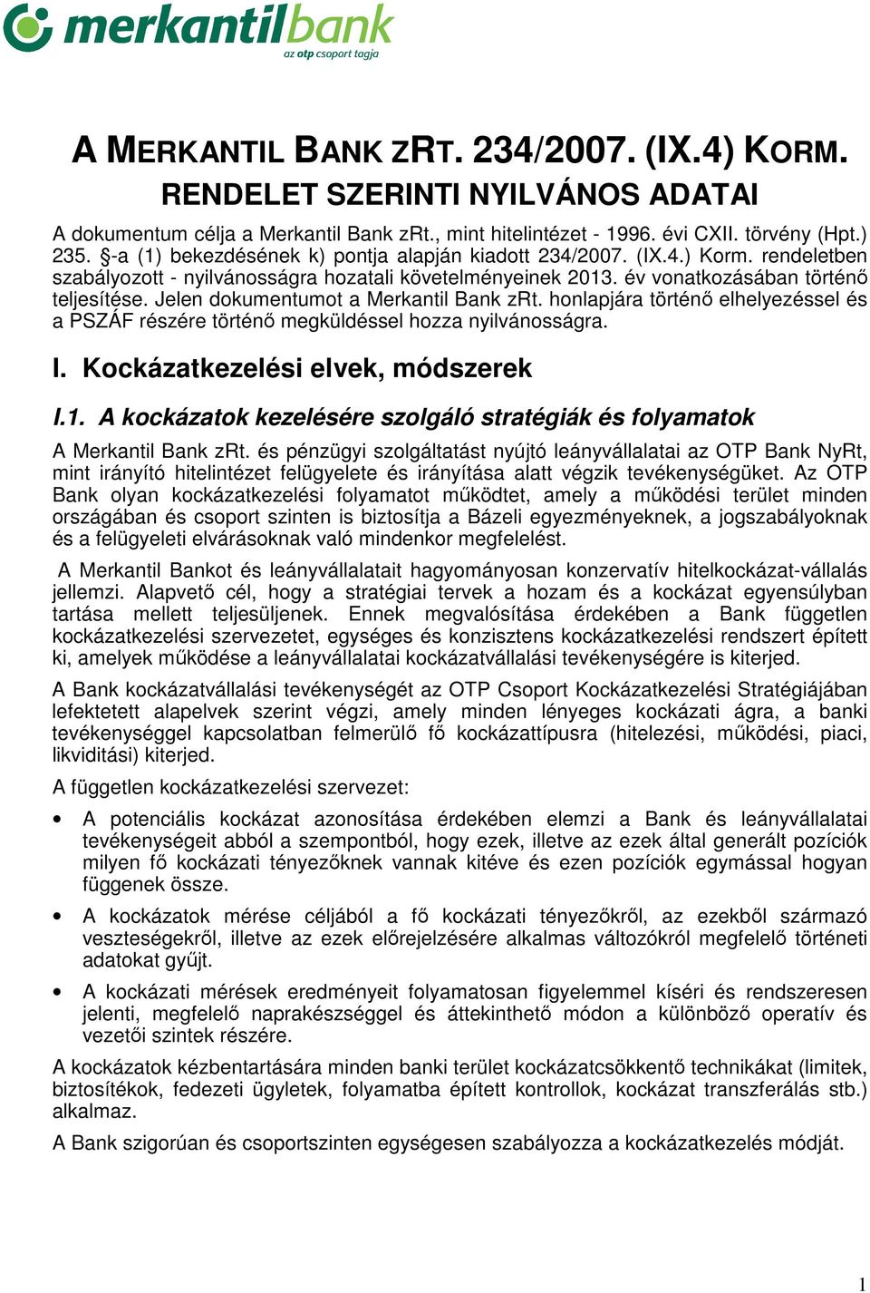 Jelen dokumentumot a Merkantil Bank zrt. honlapjára történő elhelyezéssel és a PSZÁF részére történő megküldéssel hozza nyilvánosságra. I. Kockázatkezelési elvek, módszerek I.1.