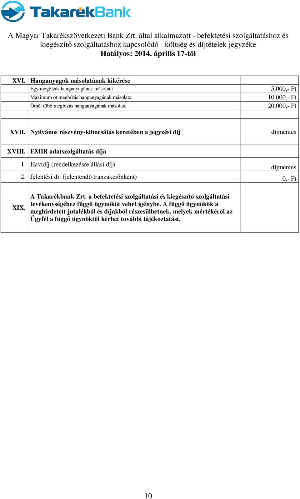 Havidíj (rendelkezésre állási díj) 2. Jelentési díj (jelentendő tranzakciónként) 0,- Ft XIX. A Takarékbank Zrt.