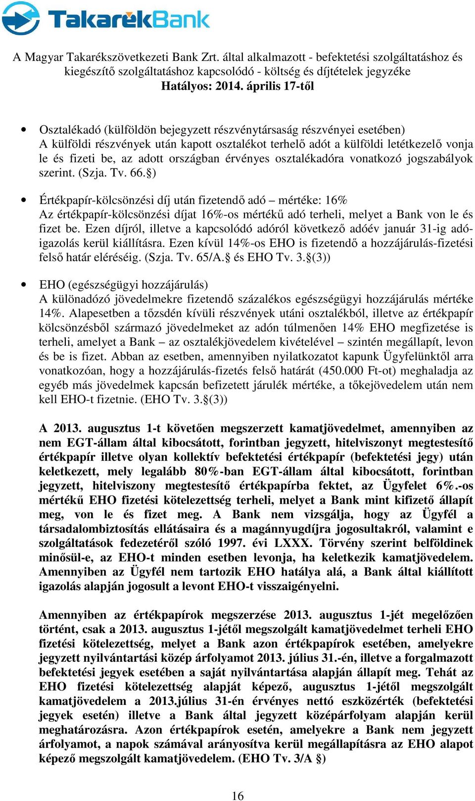 ) Értékpapír-kölcsönzési díj után fizetendő adó mértéke: 16% Az értékpapír-kölcsönzési díjat 16%-os mértékű adó terheli, melyet a Bank von le és fizet be.