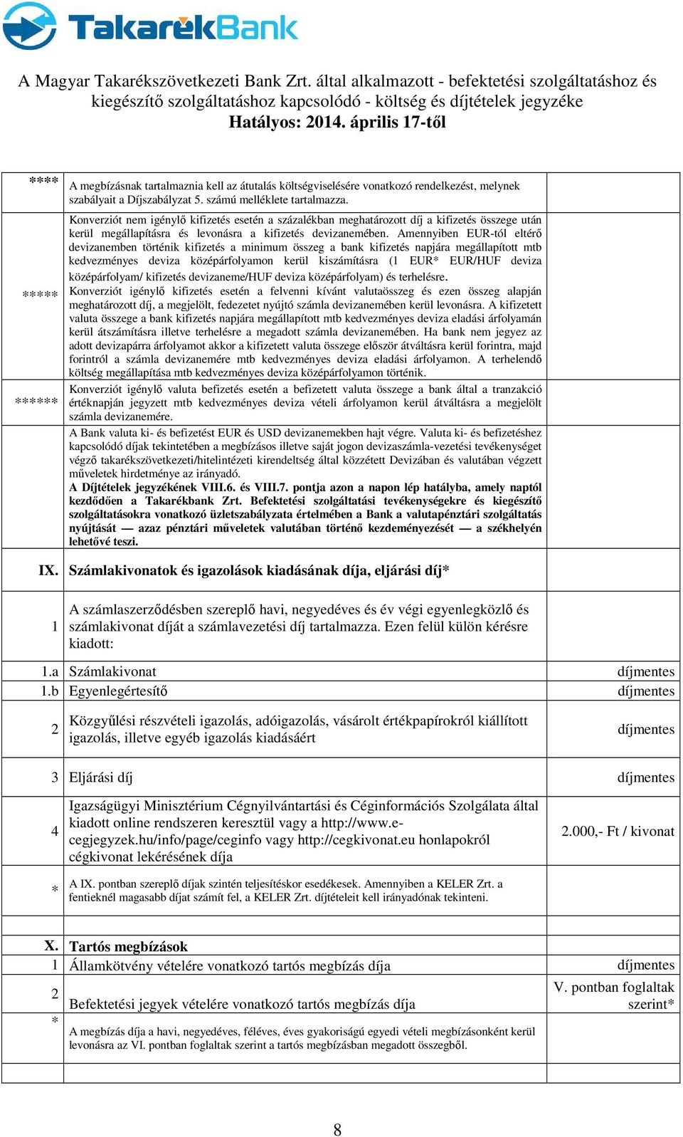 Amennyiben EUR-tól eltérő devizanemben történik kifizetés a minimum összeg a bank kifizetés napjára megállapított mtb kedvezményes deviza középárfolyamon kerül kiszámításra (1 EUR* EUR/HUF deviza