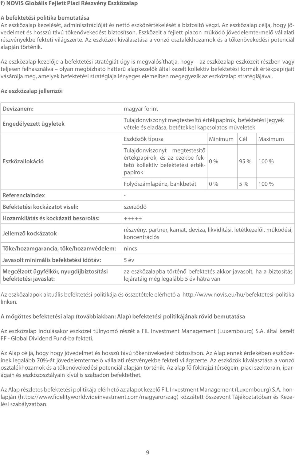 Az eszközök kiválasztása a vonzó osztalékhozamok és a tőkenövekedési potenciál alapján történik.