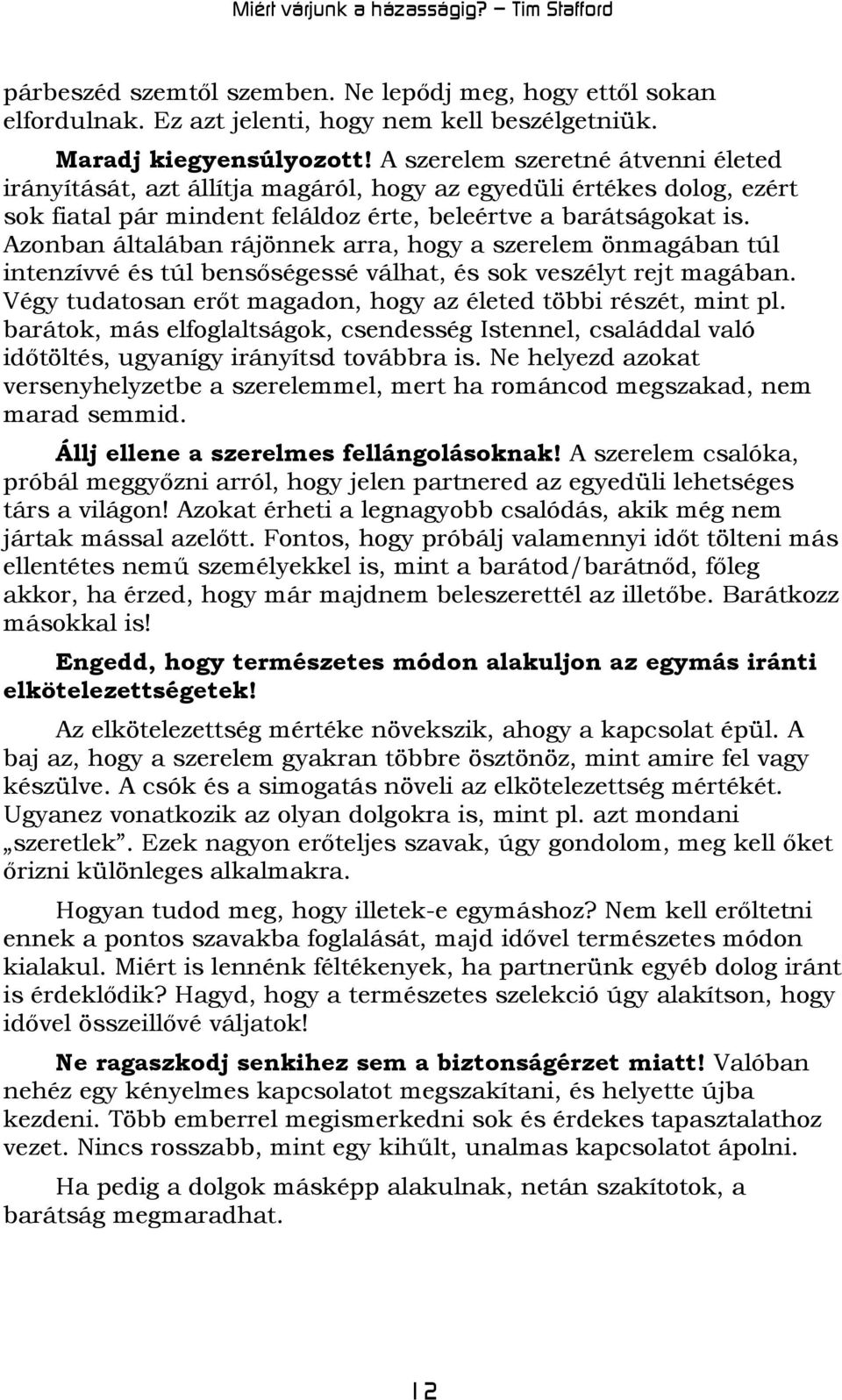 Azonban általában rájönnek arra, hogy a szerelem önmagában túl intenzívvé és túl bensőségessé válhat, és sok veszélyt rejt magában. Végy tudatosan erőt magadon, hogy az életed többi részét, mint pl.