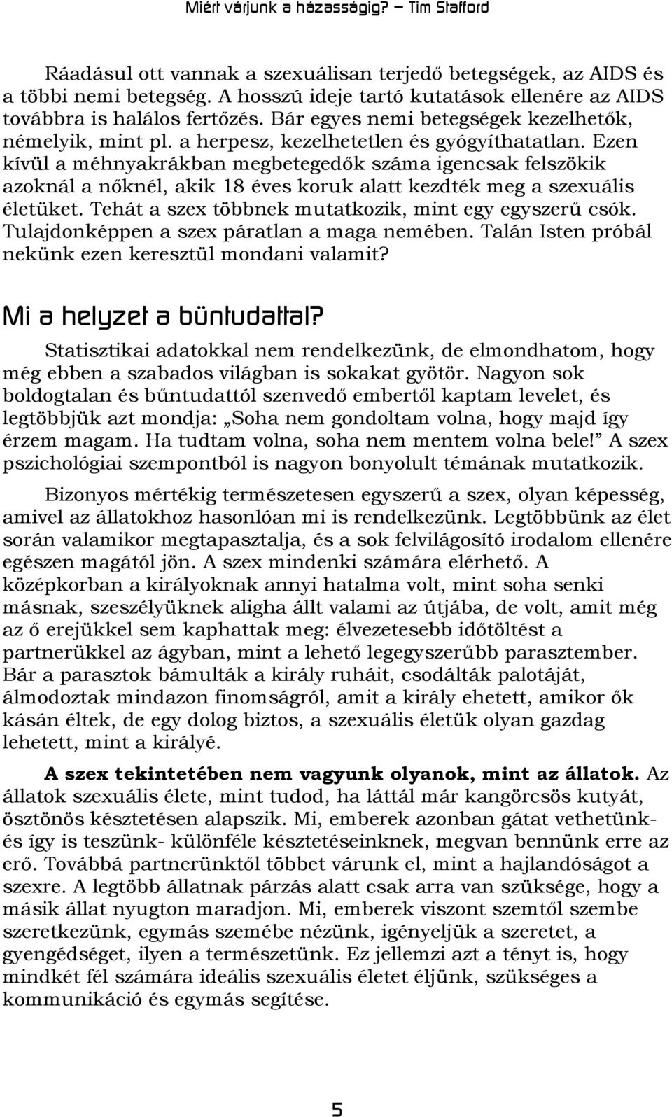 Ezen kívül a méhnyakrákban megbetegedők száma igencsak felszökik azoknál a nőknél, akik 18 éves koruk alatt kezdték meg a szexuális életüket. Tehát a szex többnek mutatkozik, mint egy egyszerű csók.