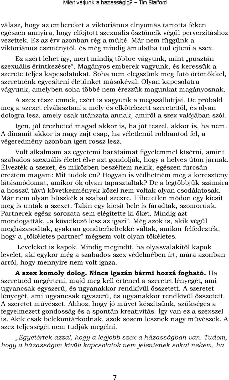 Magányos emberek vagyunk, és keressük a szeretetteljes kapcsolatokat. Soha nem elégszünk meg futó örömökkel, szeretnénk egyesíteni életünket másokéval.