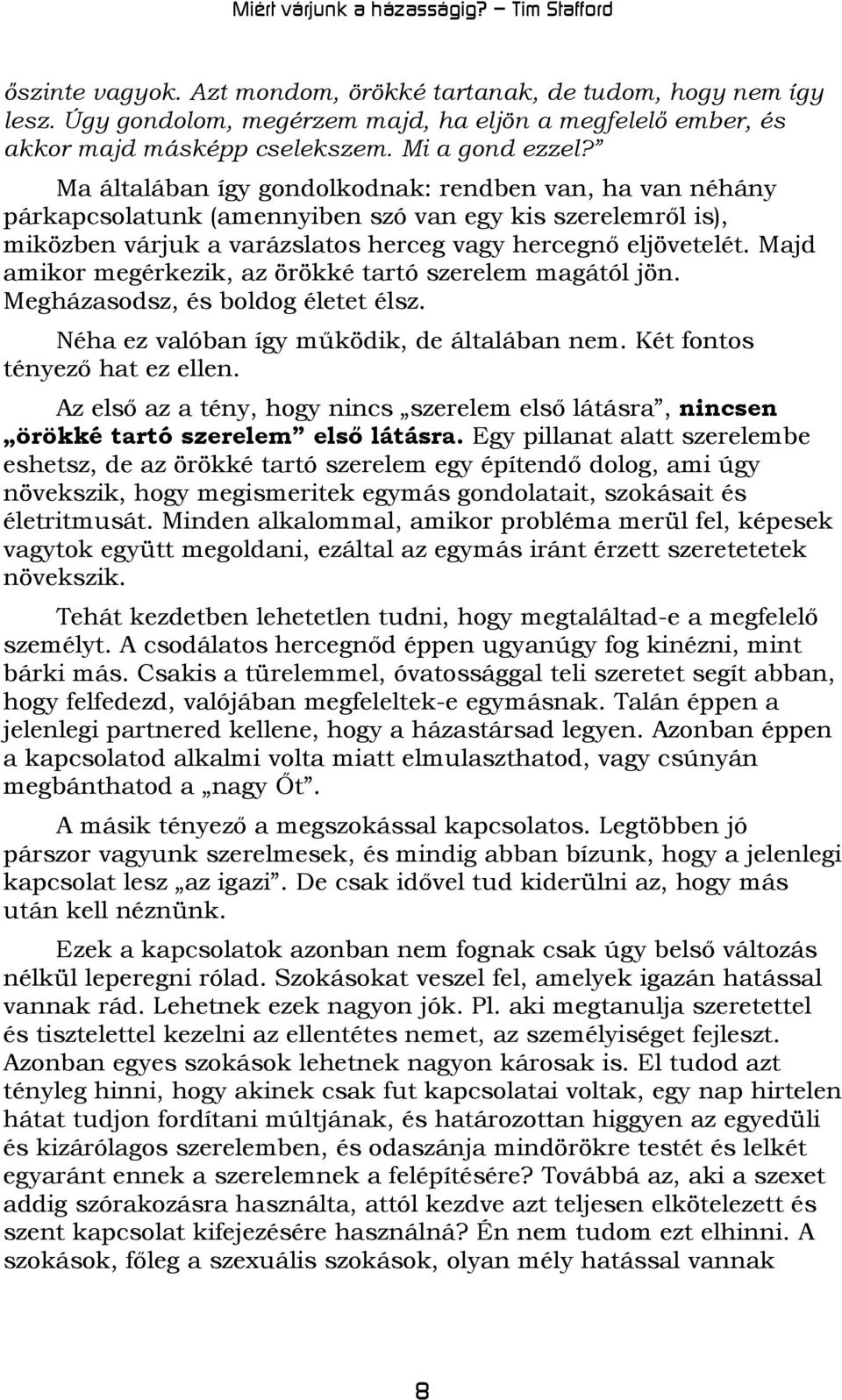 Majd amikor megérkezik, az örökké tartó szerelem magától jön. Megházasodsz, és boldog életet élsz. Néha ez valóban így működik, de általában nem. Két fontos tényező hat ez ellen.