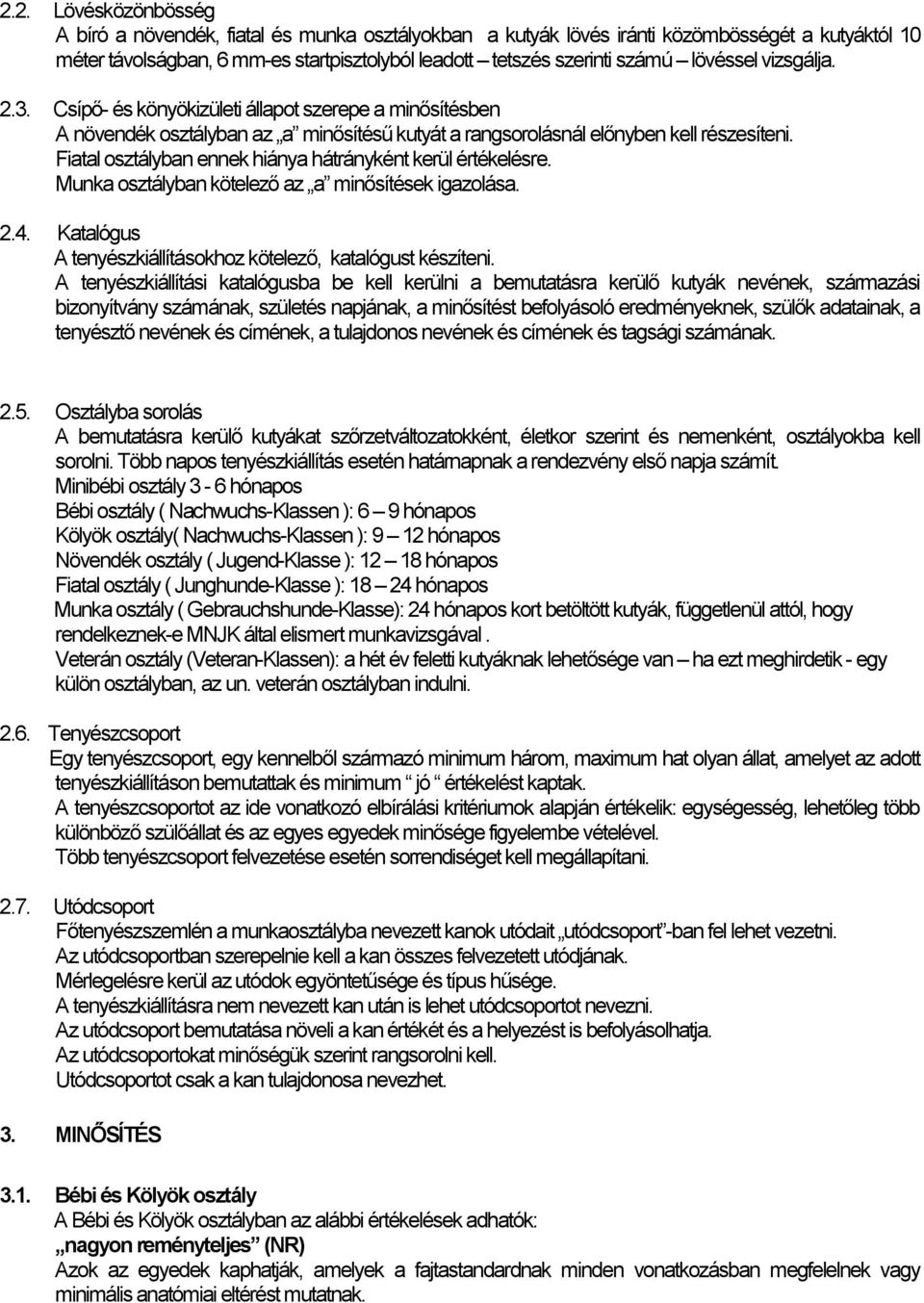 Fiatal osztályban ennek hiánya hátrányként kerül értékelésre. Munka osztályban kötelező az a minősítések igazolása. 2.4. Katalógus A tenyészkiállításokhoz kötelező, katalógust készíteni.