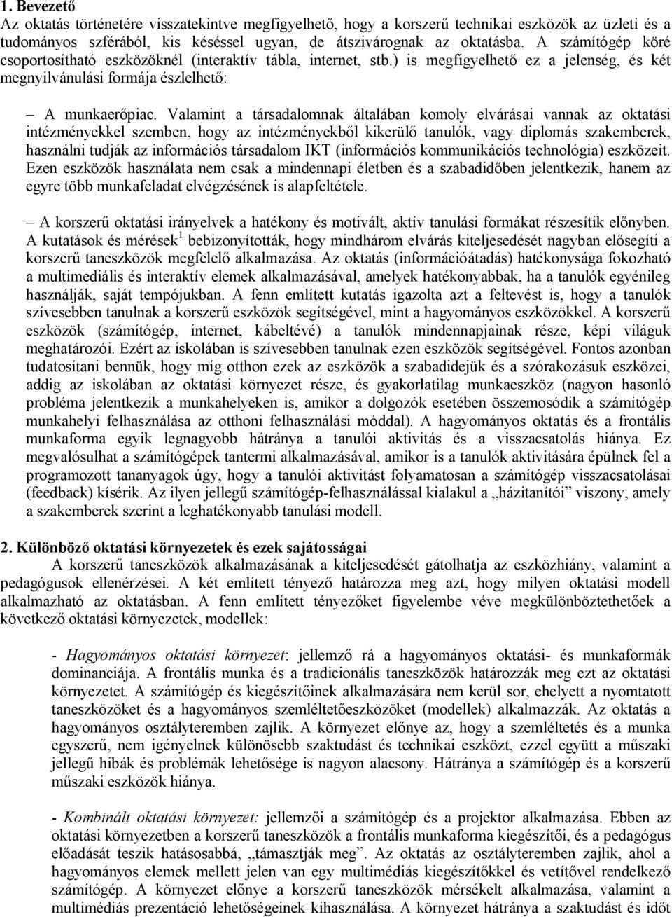 Valamint a társadalomnak általában komoly elvárásai vannak az oktatási intézményekkel szemben, hogy az intézményekből kikerülő tanulók, vagy diplomás szakemberek, használni tudják az információs