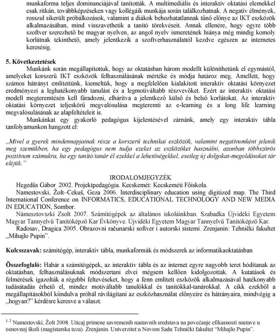 Annak ellenére, hogy egyre több szoftver szerezhető be magyar nyelven, az angol nyelv ismeretének hiánya még mindig komoly korlátnak tekinthető, amely jelentkezik a szoftverhasználattól kezdve