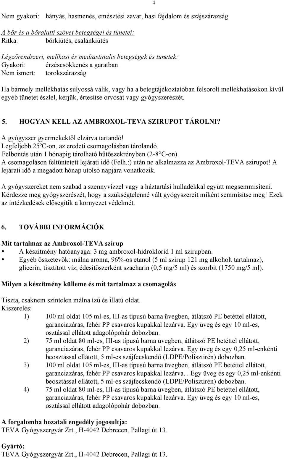 egyéb tünetet észlel, kérjük, értesítse orvosát vagy gyógyszerészét. 4 5. HOGYAN KELL AZ AMBROXOL-TEVA SZIRUPOT TÁROLNI? A gyógyszer gyermekektől elzárva tartandó!