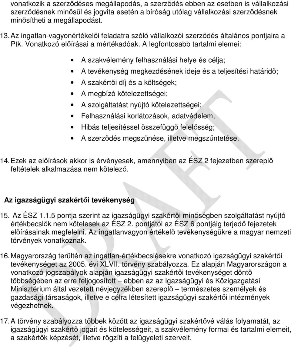 A legfontosabb tartalmi elemei: A szakvélemény felhasználási helye és célja; A tevékenység megkezdésének ideje és a teljesítési határidő; A szakértői díj és a költségek; A megbízó kötelezettségei; A