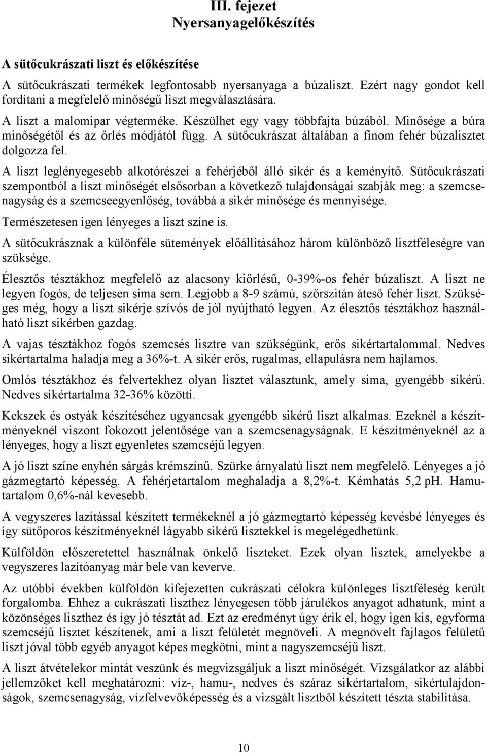 Minősége a búra minőségétől és az őrlés módjától függ. A sütőcukrászat általában a finom fehér búzalisztet dolgozza fel. A liszt leglényegesebb alkotórészei a fehérjéből álló sikér és a keményítő.
