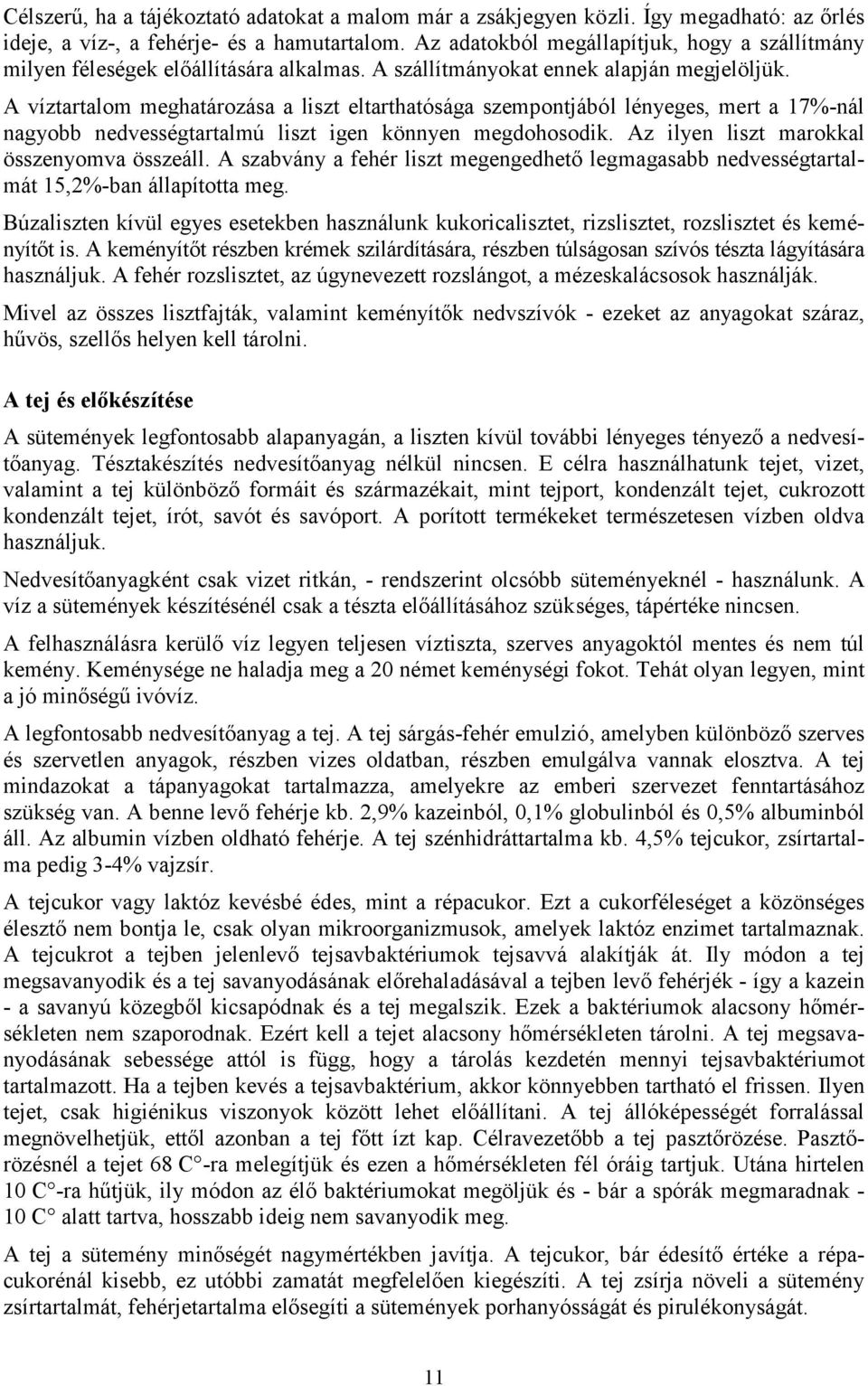A víztartalom meghatározása a liszt eltarthatósága szempontjából lényeges, mert a 17%-nál nagyobb nedvességtartalmú liszt igen könnyen megdohosodik. Az ilyen liszt marokkal összenyomva összeáll.