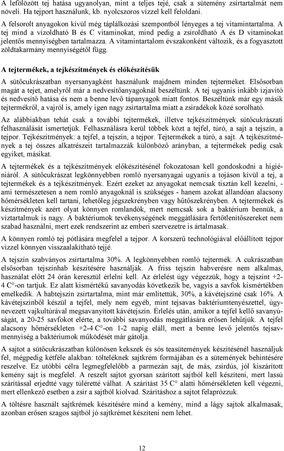 A tej mind a vízoldható B és C vitaminokat, mind pedig a zsíroldható A és D vitaminokat jelentős mennyiségben tartalmazza.