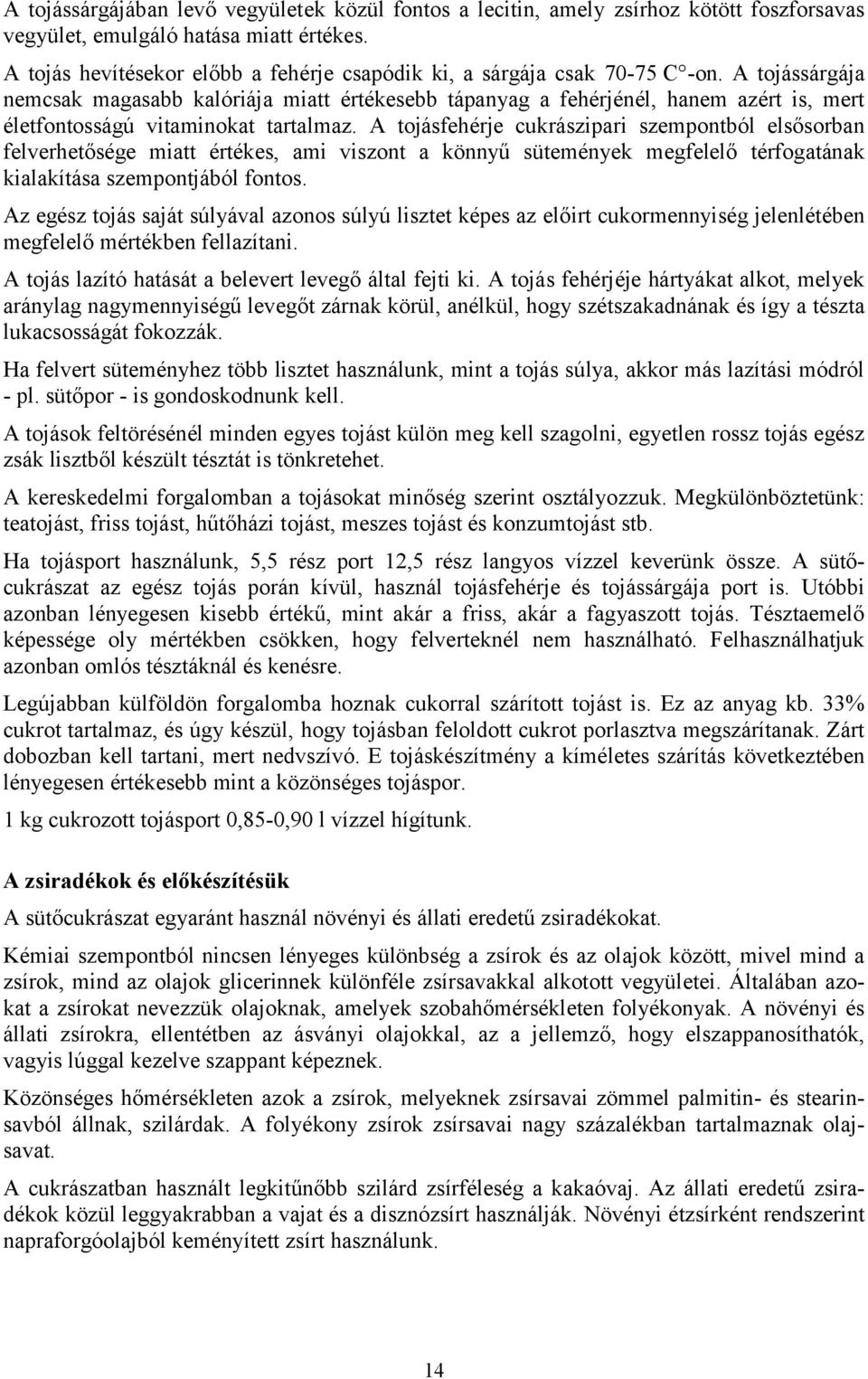 A tojássárgája nemcsak magasabb kalóriája miatt értékesebb tápanyag a fehérjénél, hanem azért is, mert életfontosságú vitaminokat tartalmaz.