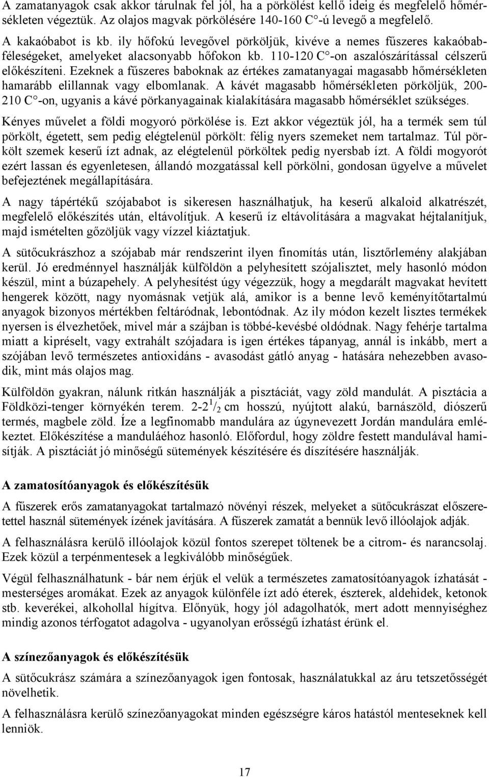 Ezeknek a fűszeres baboknak az értékes zamatanyagai magasabb hőmérsékleten hamarább elillannak vagy elbomlanak.
