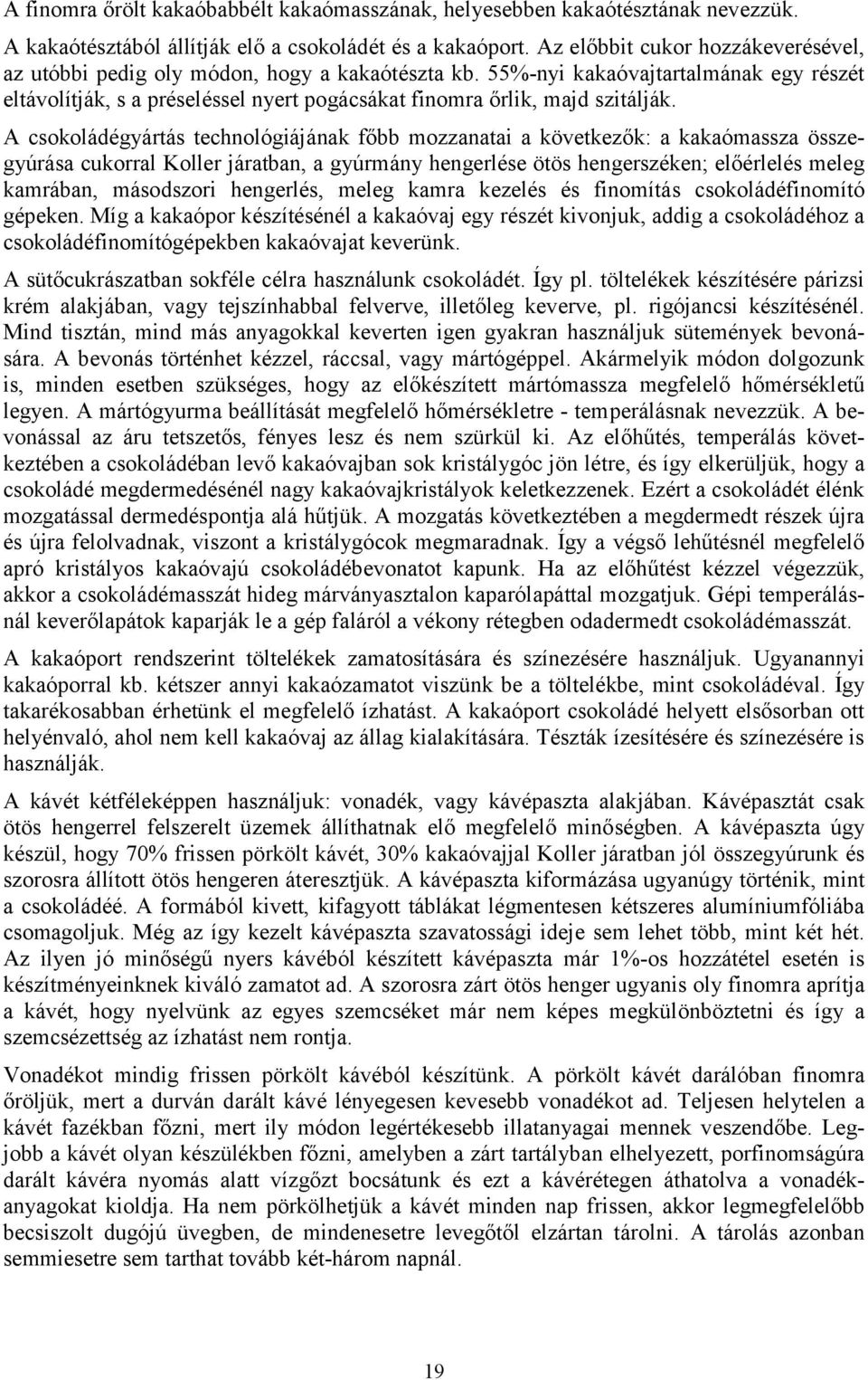 55%-nyi kakaóvajtartalmának egy részét eltávolítják, s a préseléssel nyert pogácsákat finomra őrlik, majd szitálják.
