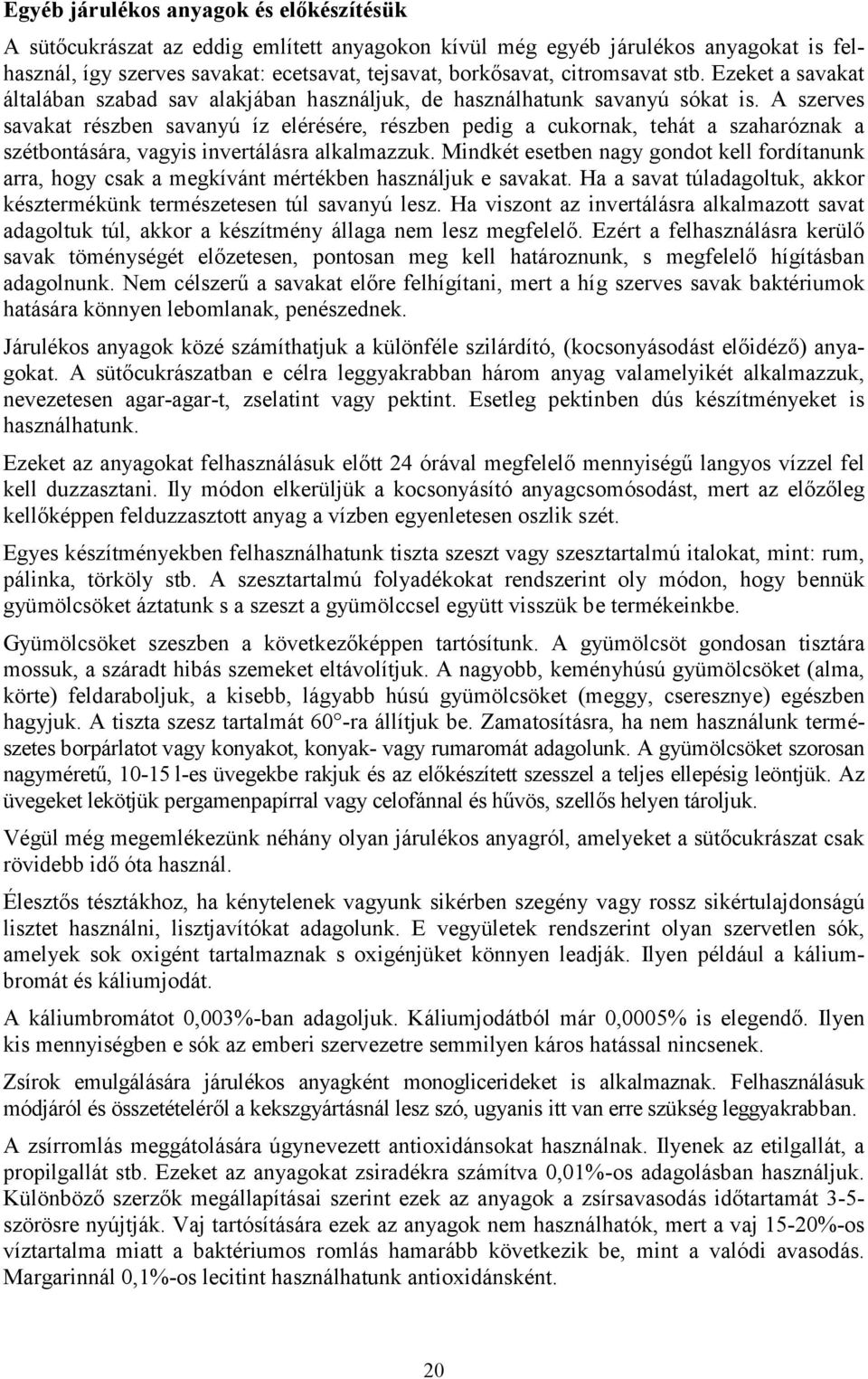 A szerves savakat részben savanyú íz elérésére, részben pedig a cukornak, tehát a szaharóznak a szétbontására, vagyis invertálásra alkalmazzuk.