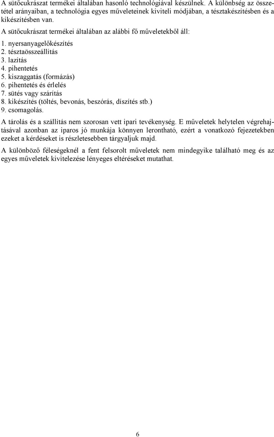 A sütőcukrászat termékei általában az alábbi fő műveletekből áll: 1. nyersanyagelőkészítés 2. tésztaösszeállítás 3. lazítás 4. pihentetés 5. kiszaggatás (formázás) 6. pihentetés és érlelés 7.