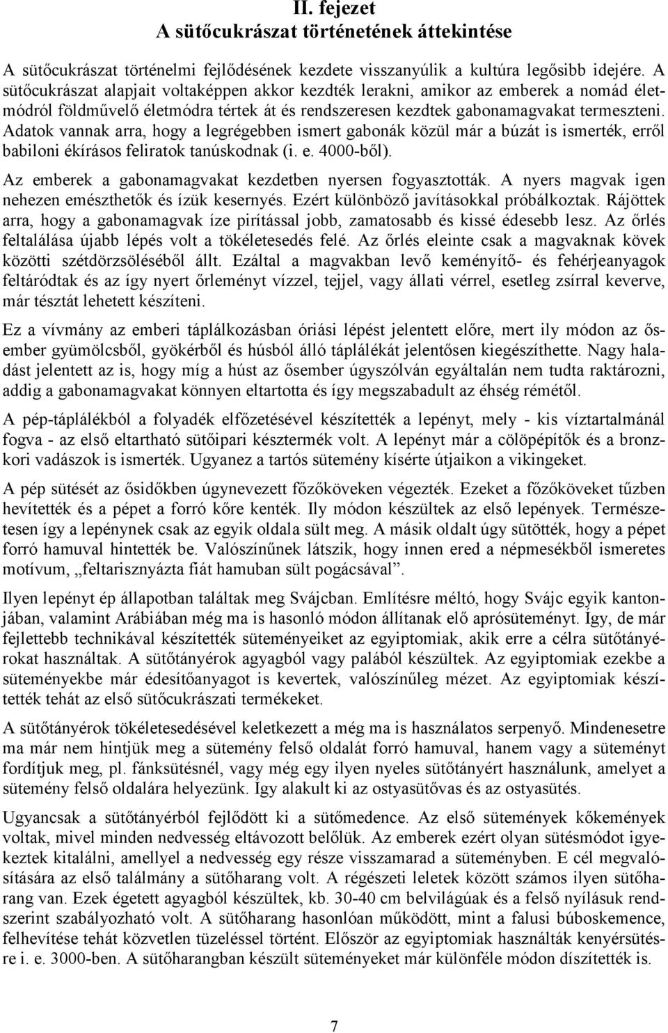 Adatok vannak arra, hogy a legrégebben ismert gabonák közül már a búzát is ismerték, erről babiloni ékírásos feliratok tanúskodnak (i. e. 4000-ből).