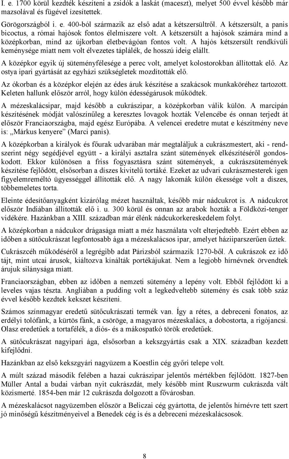 A hajós kétszersült rendkívüli keménysége miatt nem volt élvezetes táplálék, de hosszú ideig elállt. A középkor egyik új süteményfélesége a perec volt, amelyet kolostorokban állítottak elő.