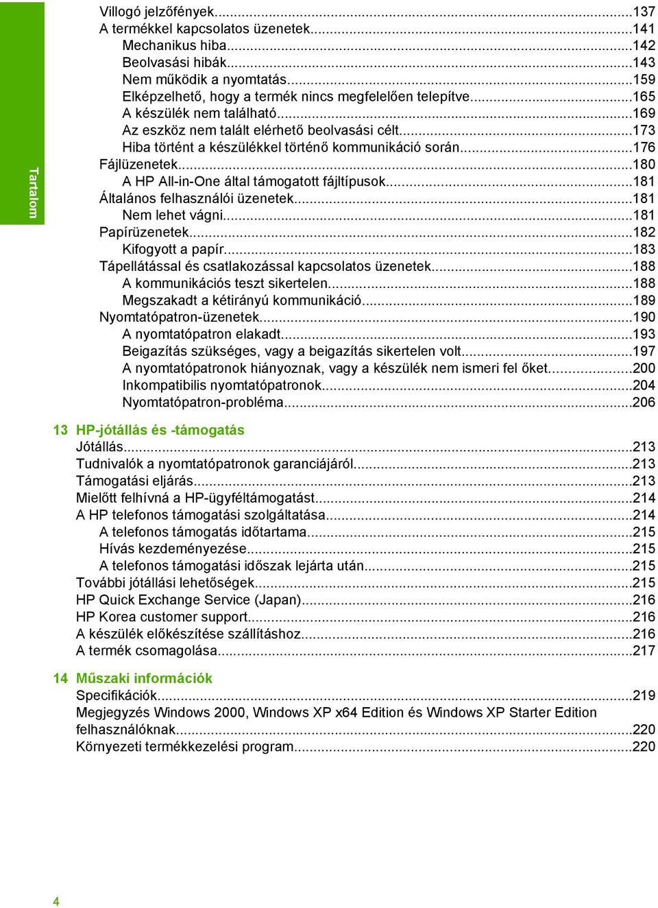 ..173 Hiba történt a készülékkel történő kommunikáció során...176 Fájlüzenetek...180 A HP All-in-One által támogatott fájltípusok...181 Általános felhasználói üzenetek...181 Nem lehet vágni.