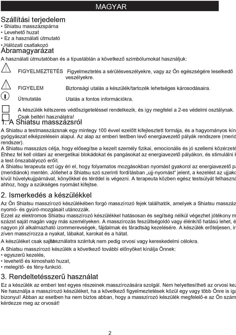 Útmutatás Utalás a fontos információkra. A készülék kétszeres védőszigeteléssel rendelkezik, és így megfelel a 2-es védelmi osztálynak. Csak beltéri használatra! 1.