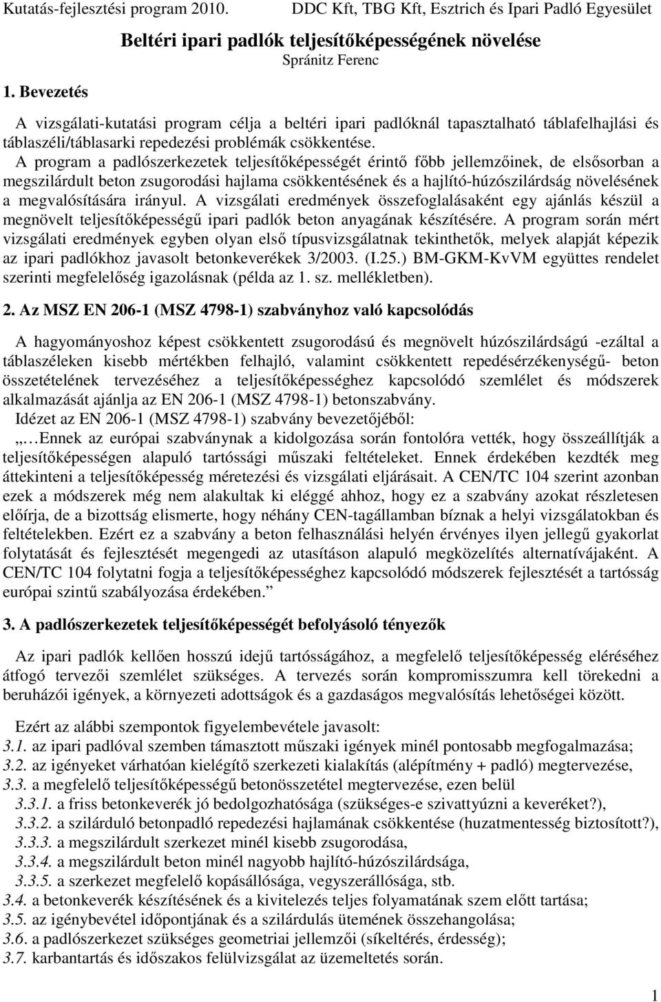 A program a padlószerkezetek teljesítőképességét érintő főbb jellemzőinek, de elsősorban a megszilárdult beton zsugorodási hajlama csökkentésének és a hajlító-húzószilárdság növelésének a