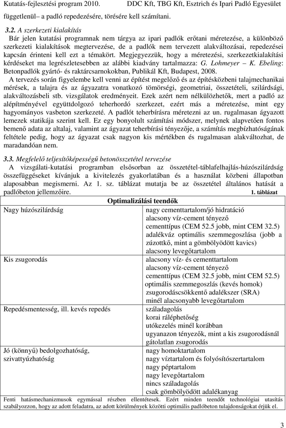 repedezései kapcsán érinteni kell ezt a témakört. Megjegyezzük, hogy a méretezési, szerkezetkialakítási kérdéseket ma legrészletesebben az alábbi kiadvány tartalmazza: G. Lohmeyer K.