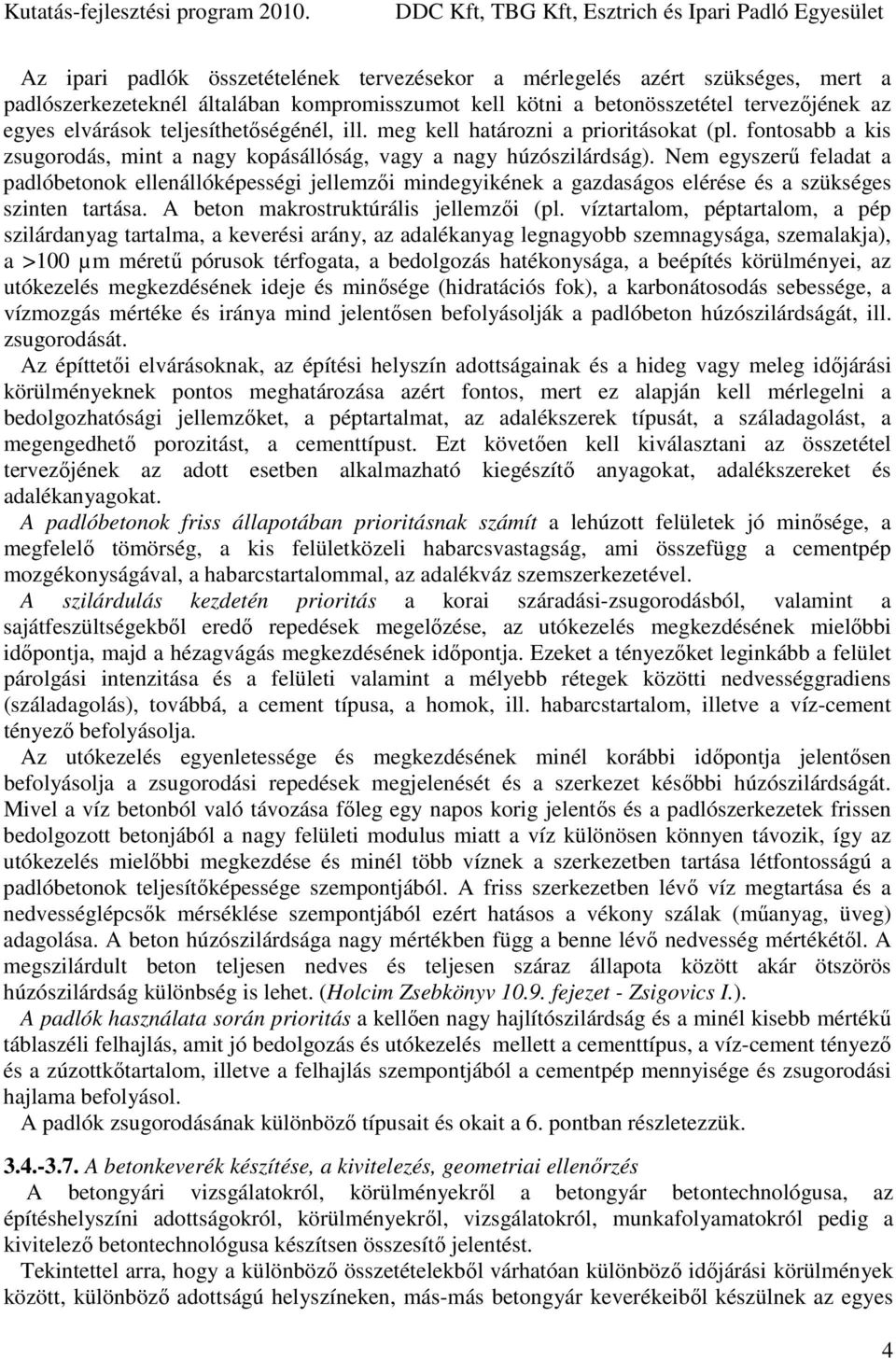 Nem egyszerű feladat a padlóbetonok ellenállóképességi jellemzői mindegyikének a gazdaságos elérése és a szükséges szinten tartása. A beton makrostruktúrális jellemzői (pl.