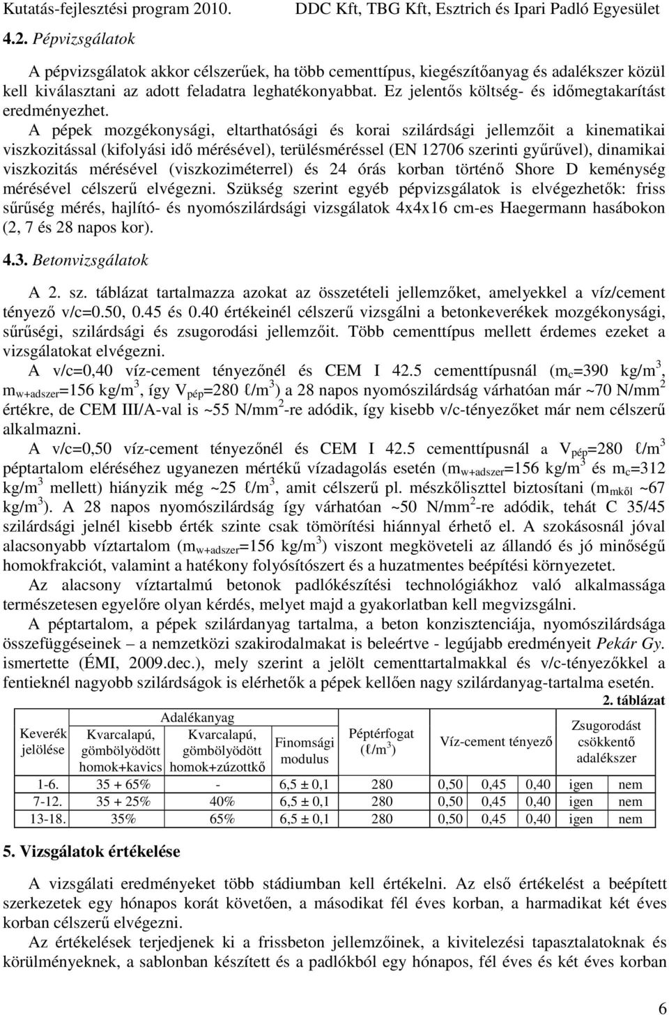 A pépek mozgékonysági, eltarthatósági és korai szilárdsági jellemzőit a kinematikai viszkozitással (kifolyási idő mérésével), terülésméréssel (EN 12706 szerinti gyűrűvel), dinamikai viszkozitás