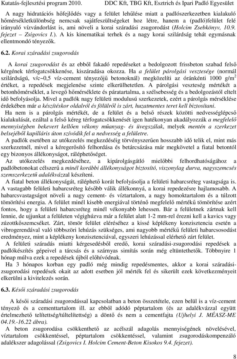 2. Korai száradási zsugorodás A korai zsugorodást és az ebből fakadó repedéseket a bedolgozott frissbeton szabad felső kérgének térfogatcsökkenése, kiszáradása okozza.