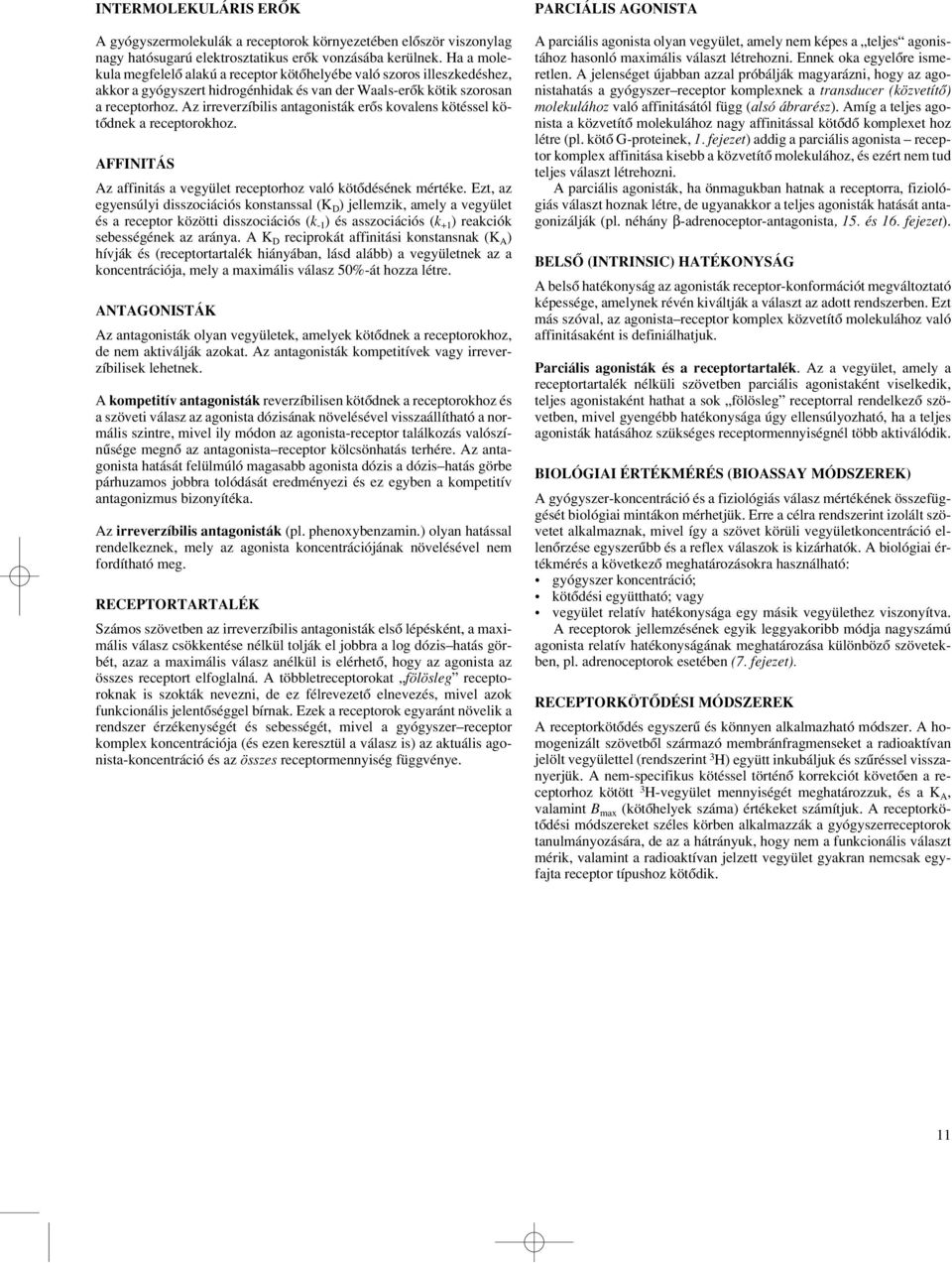 Az irreverzíbilis antagonisták erôs kovalens kötéssel kötôdnek a receptorokhoz. AFFINITÁS Az affinitás a vegyület receptorhoz való kötôdésének mértéke.