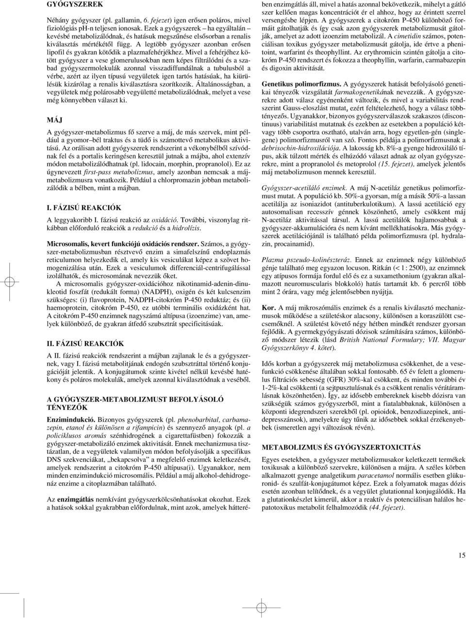 A legtöbb gyógyszer azonban erôsen lipofil és gyakran kötôdik a plazmafehérjékhez.
