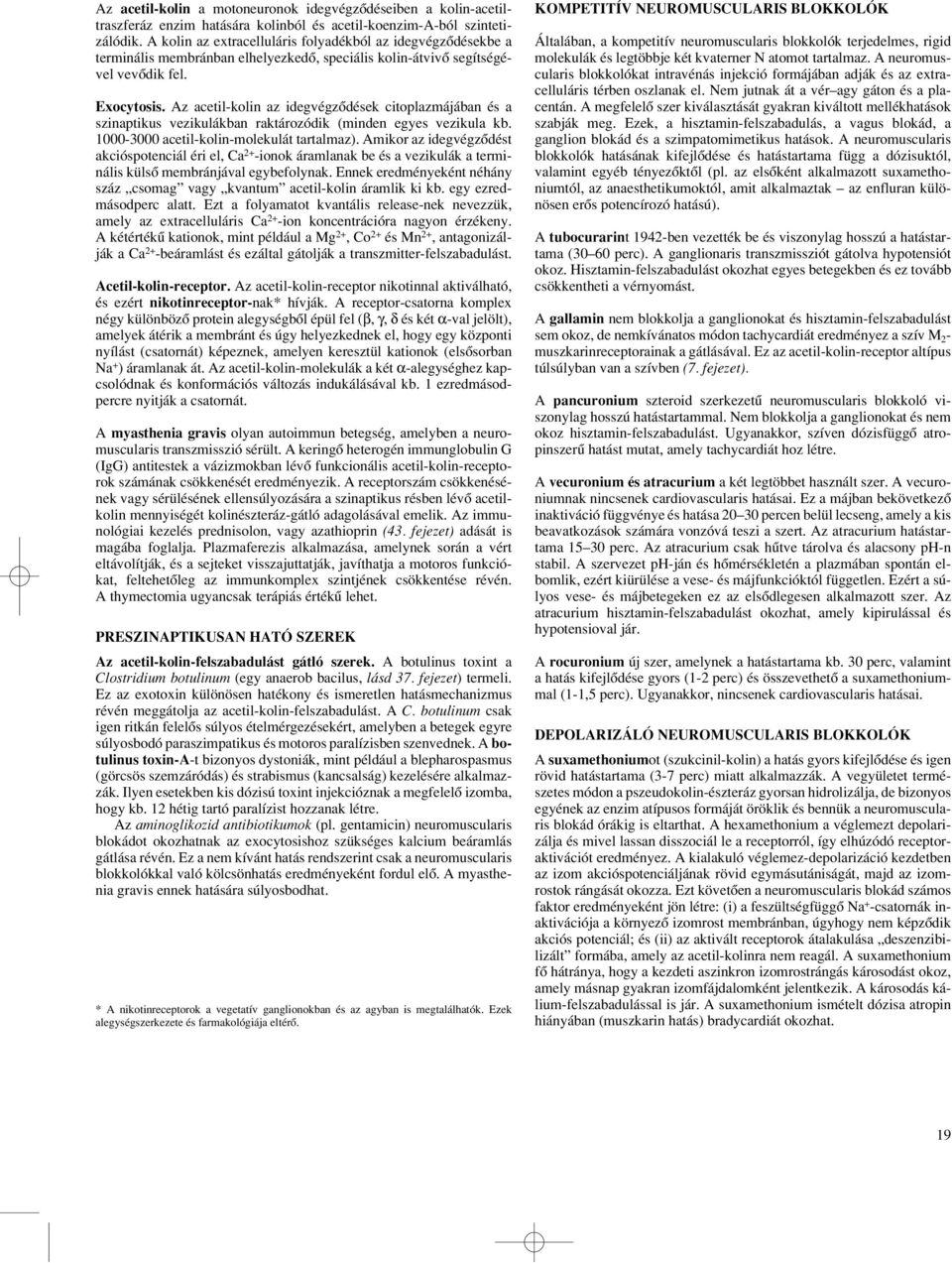 Az acetil-kolin az idegvégzôdések citoplazmájában és a szinaptikus vezikulákban raktározódik (minden egyes vezikula kb. 1000-3000 acetil-kolin-molekulát tartalmaz).